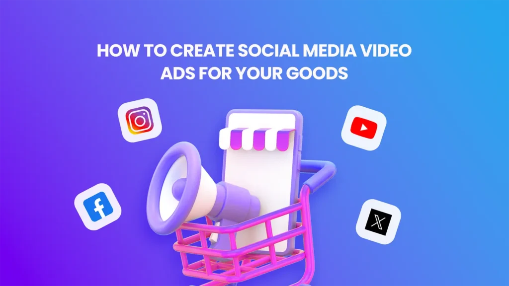 how to create social media video ads for your goods